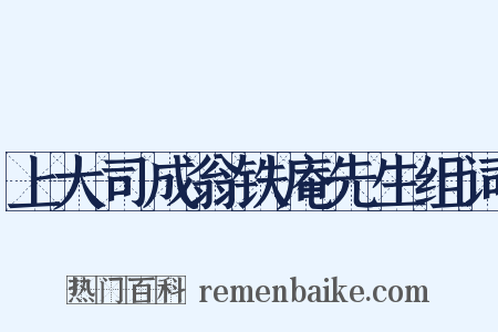 上大司成翁铁庵先生组词是什么意思的图片